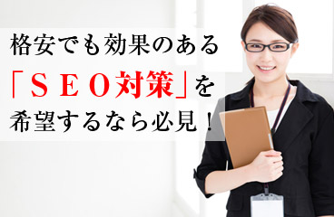 格安でも効果のある「ＳＥＯ対策」を希望するなら必見！